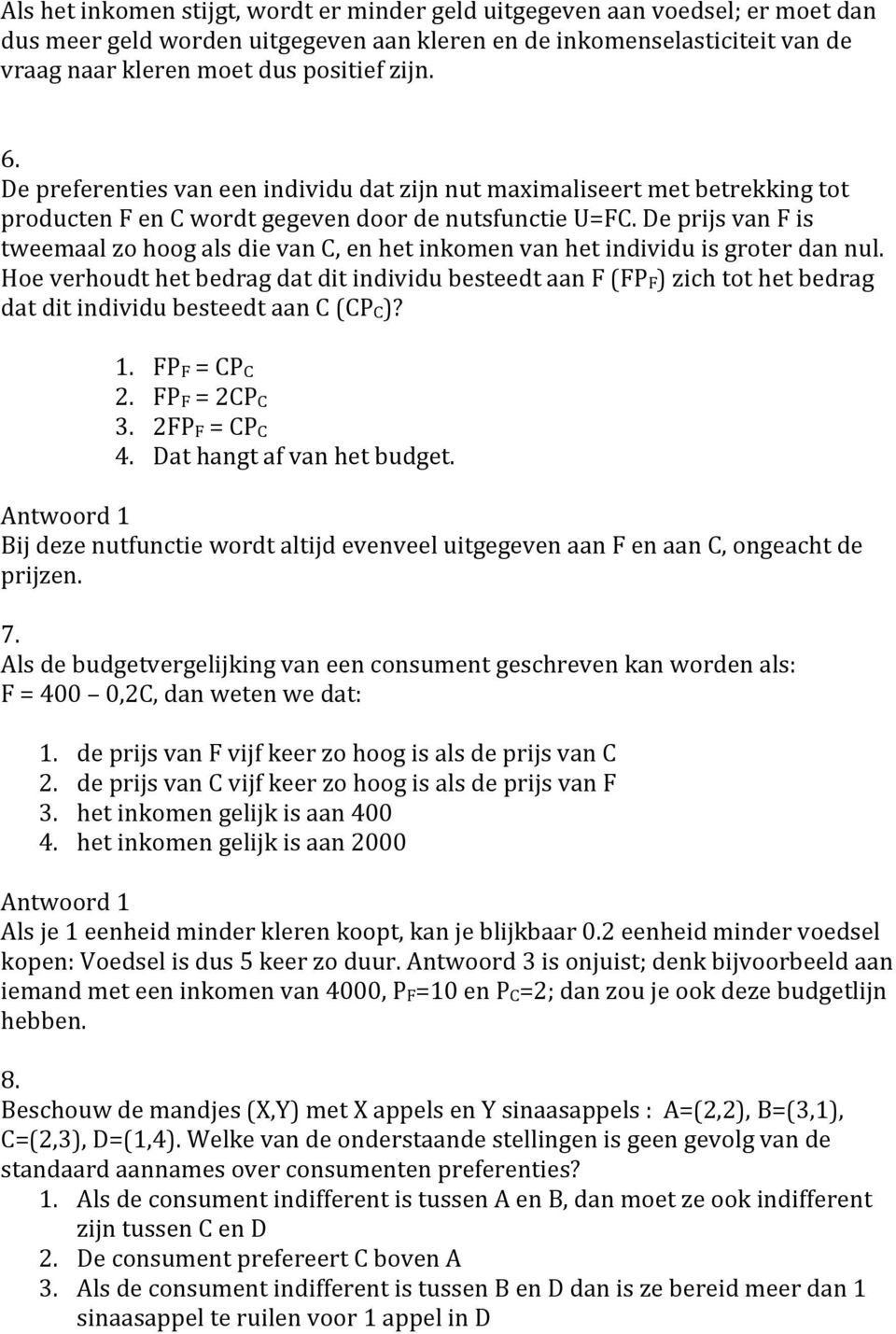 De prijs van F is tweemaal zo hoog als die van C, en het inkomen van het individu is groter dan nul.