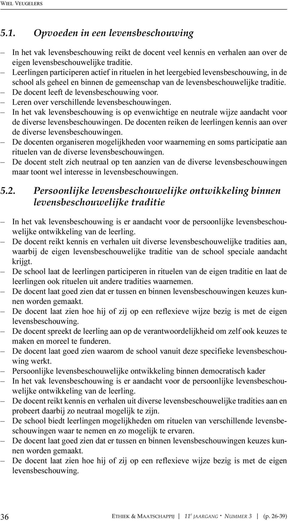 De docent leeft de levensbeschouwing voor. Leren over verschillende levensbeschouwingen. In het vak levensbeschouwing is op evenwichtige en neutrale wijze aandacht voor de diverse levensbeschouwingen.