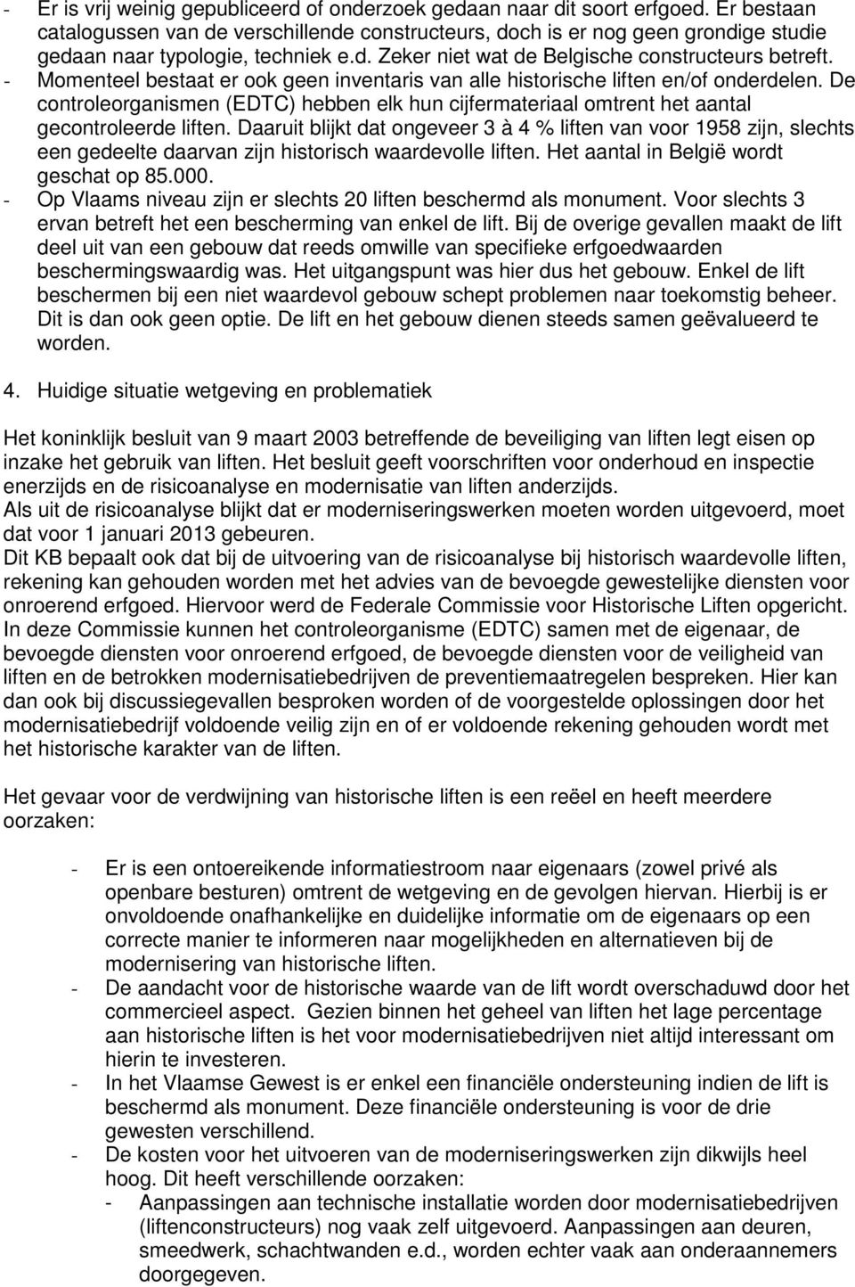 - Momenteel bestaat er ook geen inventaris van alle historische liften en/of onderdelen. De controleorganismen (EDTC) hebben elk hun cijfermateriaal omtrent het aantal gecontroleerde liften.