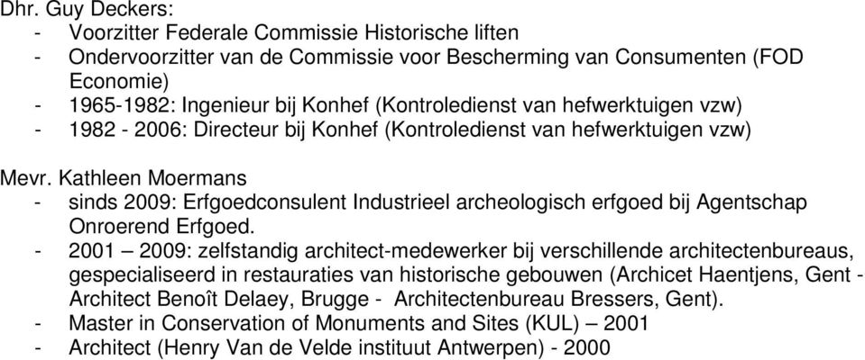 Kathleen Moermans - sinds 2009: Erfgoedconsulent Industrieel archeologisch erfgoed bij Agentschap Onroerend Erfgoed.