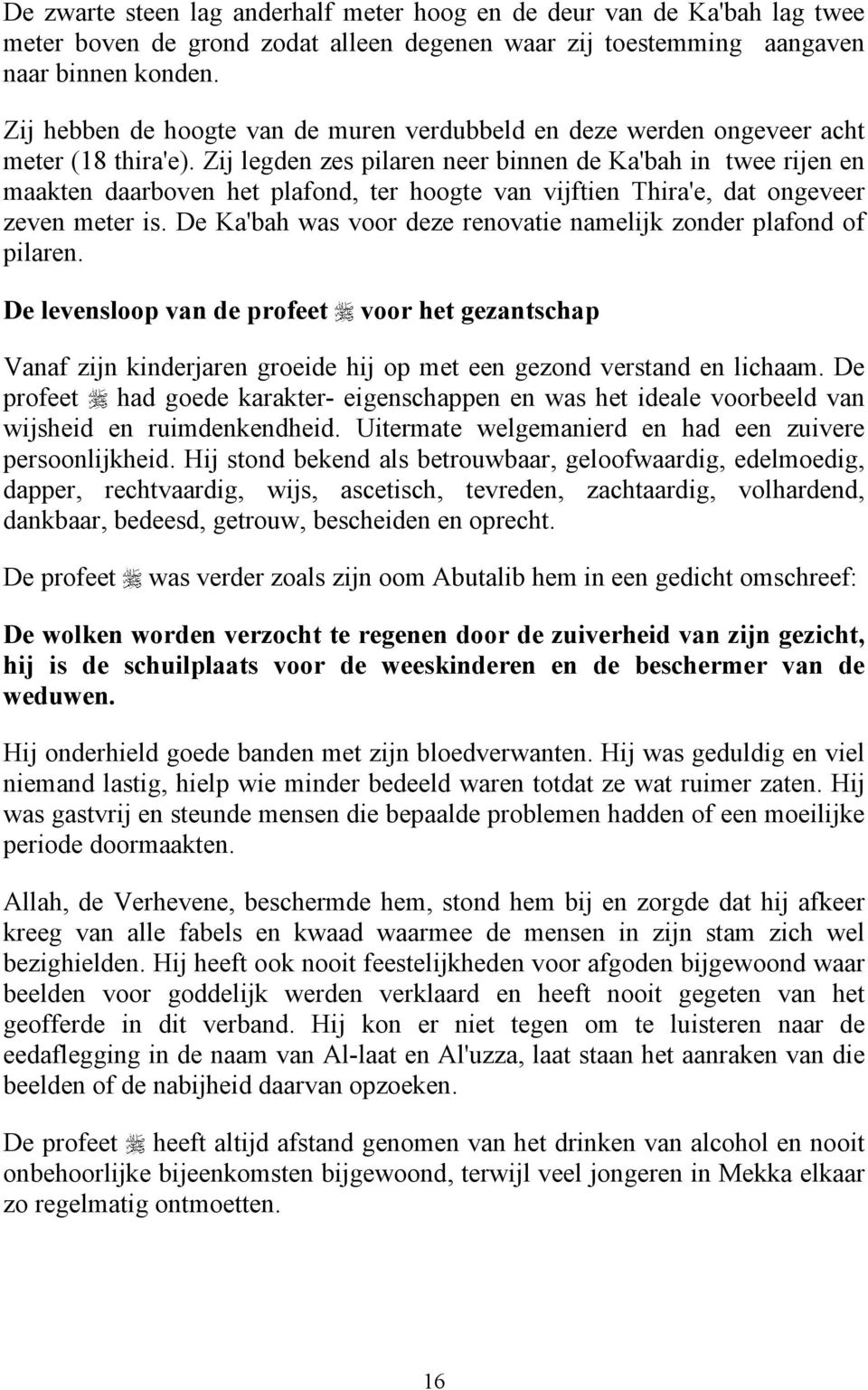 Zij legden zes pilaren neer binnen de Ka'bah in twee rijen en maakten daarboven het plafond, ter hoogte van vijftien Thira'e, dat ongeveer zeven meter is.