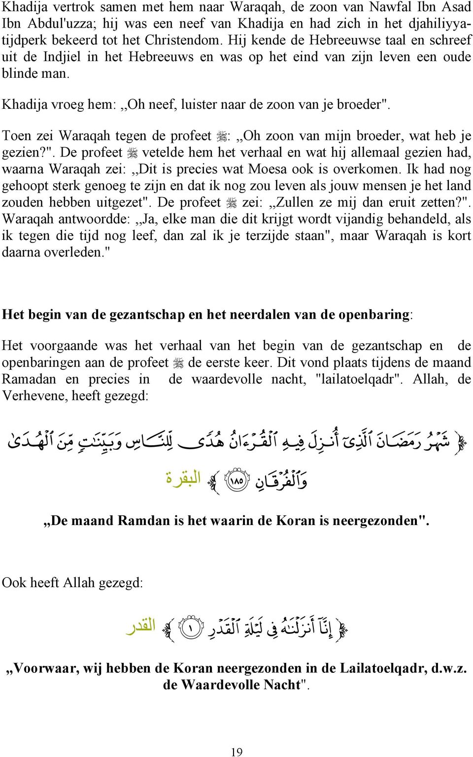 Toen zei Waraqah tegen de profeet :,,Oh zoon van mijn broeder, wat heb je gezien?".