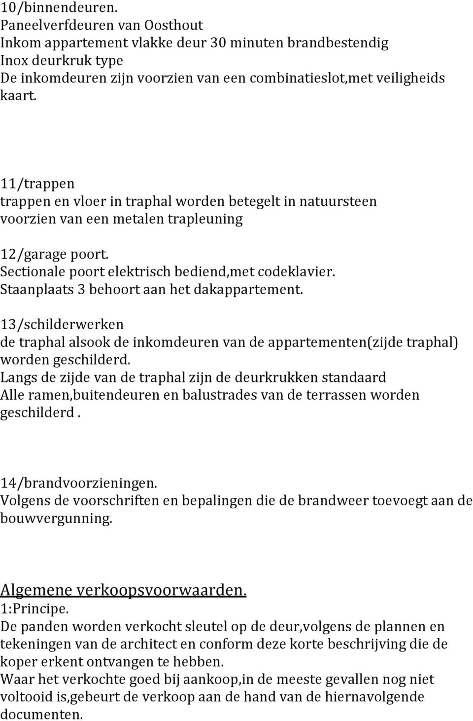 13/schilderwerken detraphalalsookdeinkomdeurenvandeappartementen(zijdetraphal) wordengeschilderd.