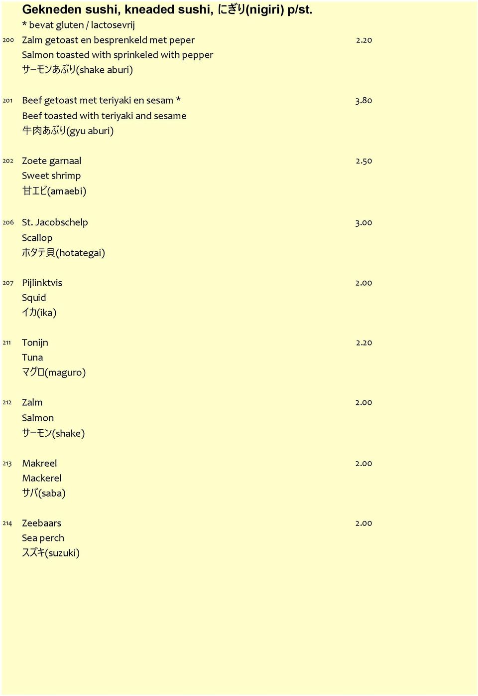 80 Beef toasted with teriyaki and sesame 牛 肉 あぶり(gyu aburi) 202 Zoete garnaal 2.50 Sweet shrimp 甘 エビ(amaebi) 206 St. Jacobschelp 3.