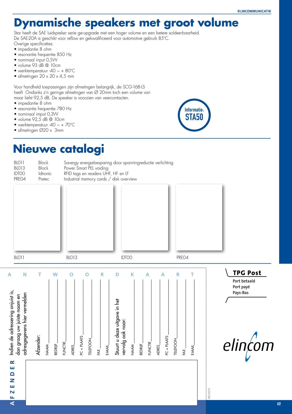 Overige specificaties: impedantie 8 ohm resonantie frequentie 850 Hz nominaal input 0,5W volume 93 db @ 10cm werktemperatuur -40 ~ + 80 C afmetingen 20 x 20 x 4,5 mm Voor handheld toepassingen zijn