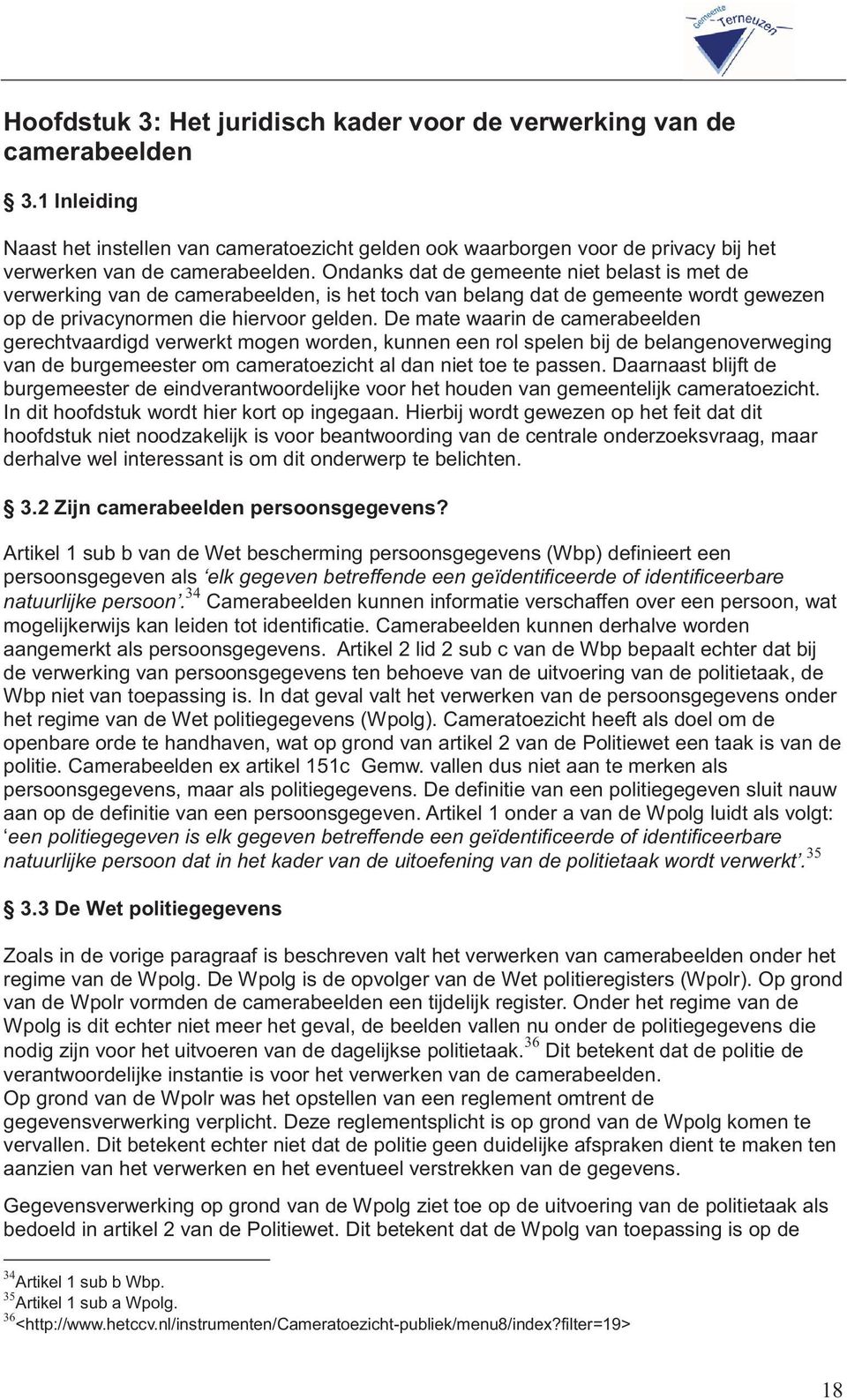 Ondanks dat de gemeente niet belast is met de verwerking van de camerabeelden, is het toch van belang dat de gemeente wordt gewezen op de privacynormen die hiervoor gelden.