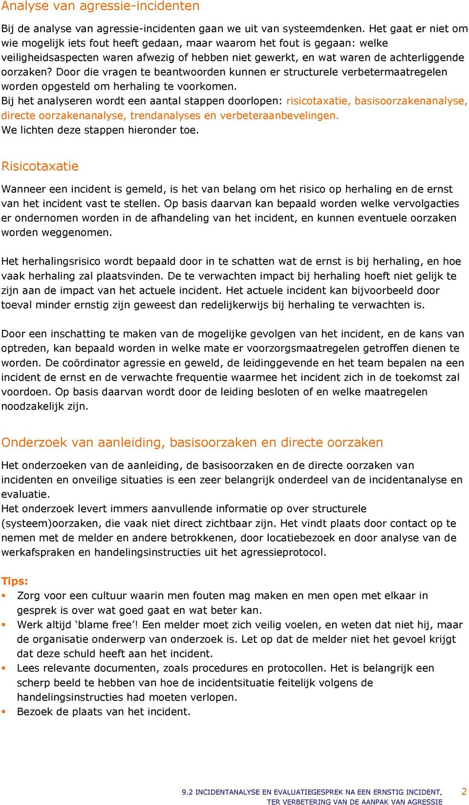 Door die vragen te beantwoorden kunnen er structurele verbetermaatregelen worden opgesteld om herhaling te voorkomen.