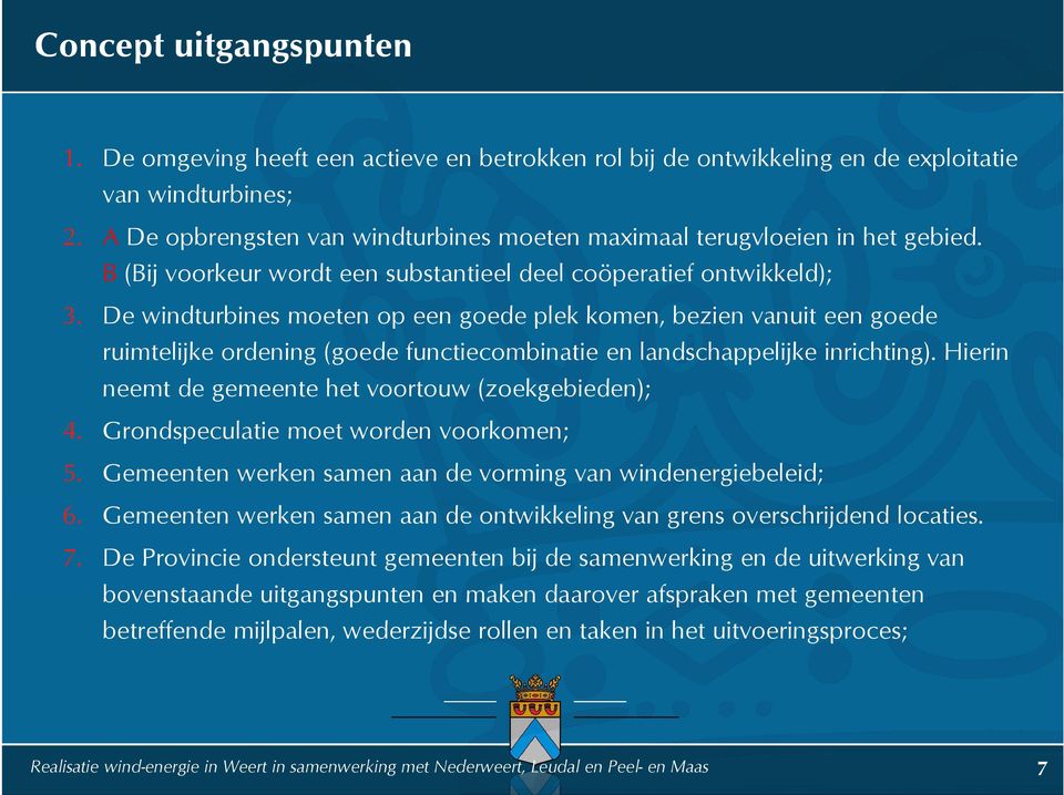 De windturbines moeten op een goede plek komen, bezien vanuit een goede ruimtelijke ordening (goede functiecombinatie en landschappelijke inrichting).