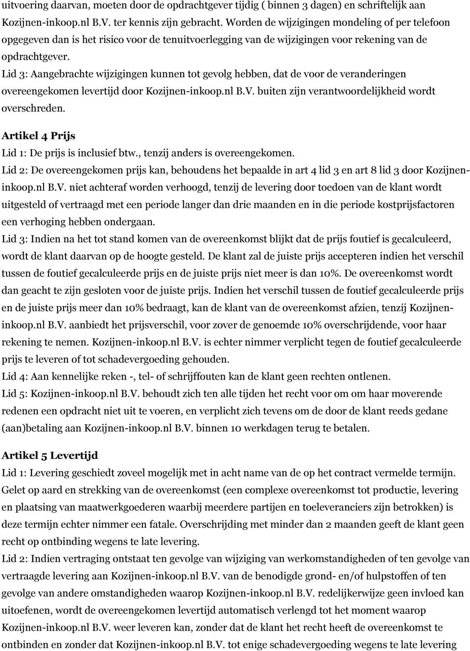 Lid 3: Aangebrachte wijzigingen kunnen tot gevolg hebben, dat de voor de veranderingen overeengekomen levertijd door Kozijnen-inkoop.nl B.V. buiten zijn verantwoordelijkheid wordt overschreden.