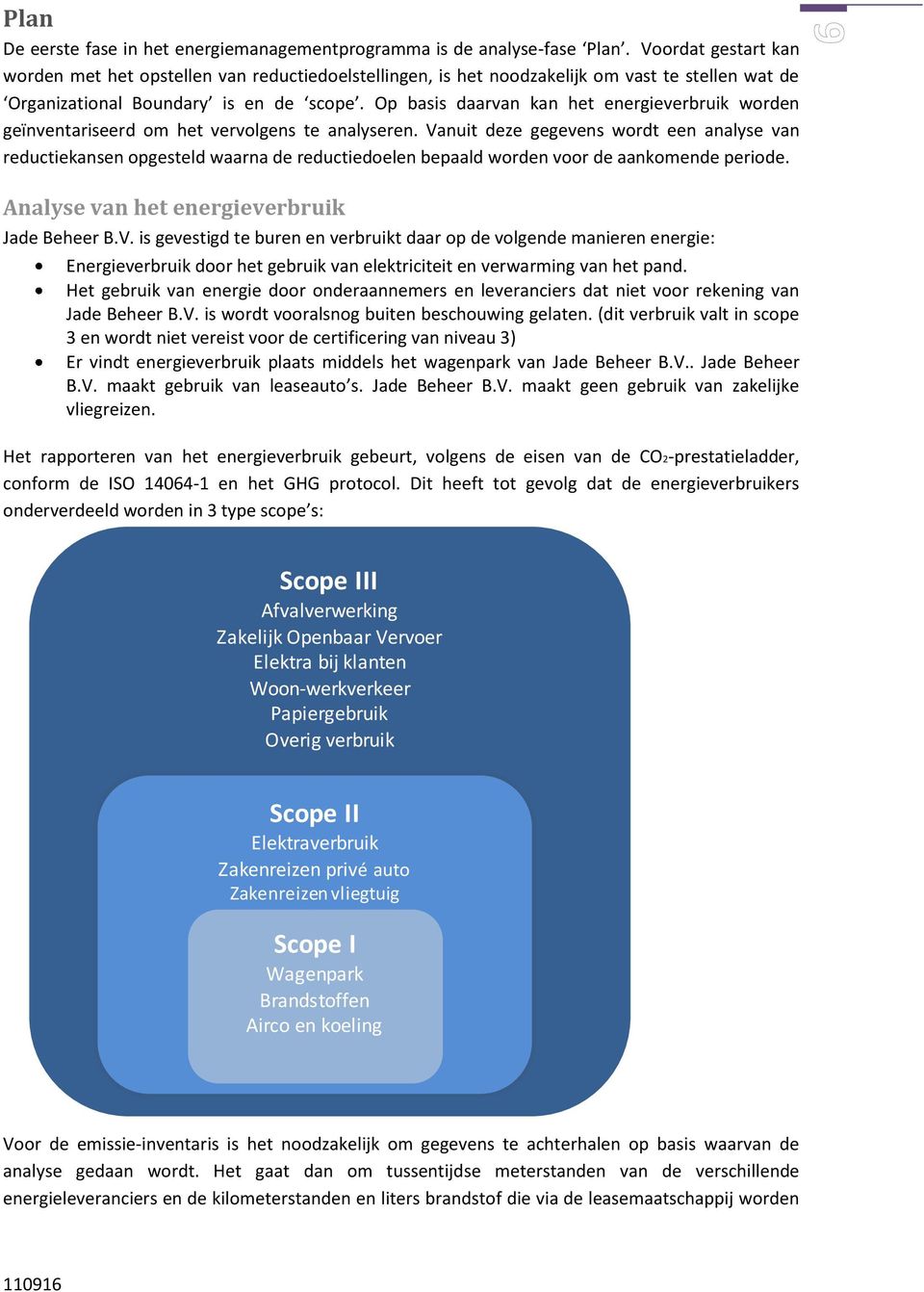 Op basis daarvan kan het energieverbruik worden geïnventariseerd om het vervolgens te analyseren.