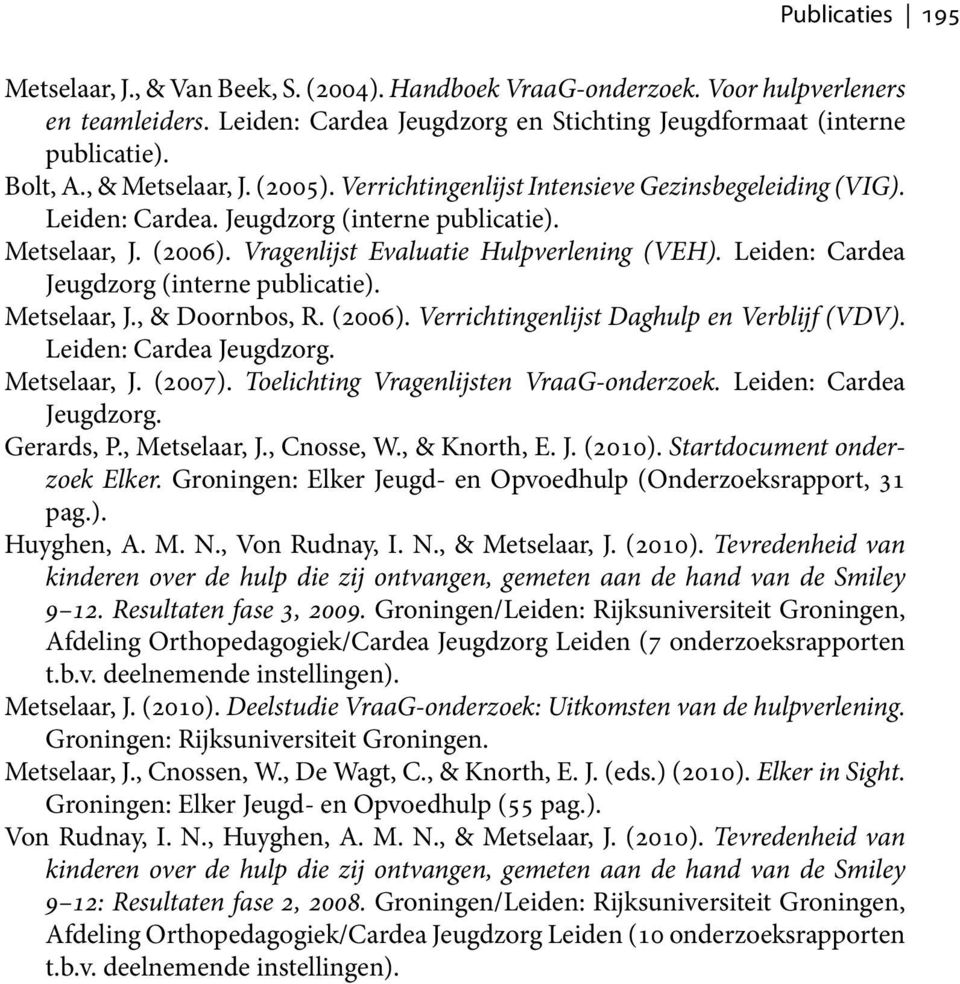 Leiden: Cardea Jeugdzorg (interne publicatie). Metselaar, J., & Doornbos, R. (2006). Verrichtingenlijst Daghulp en Verblijf (VDV). Leiden: Cardea Jeugdzorg. Metselaar, J. (2007).