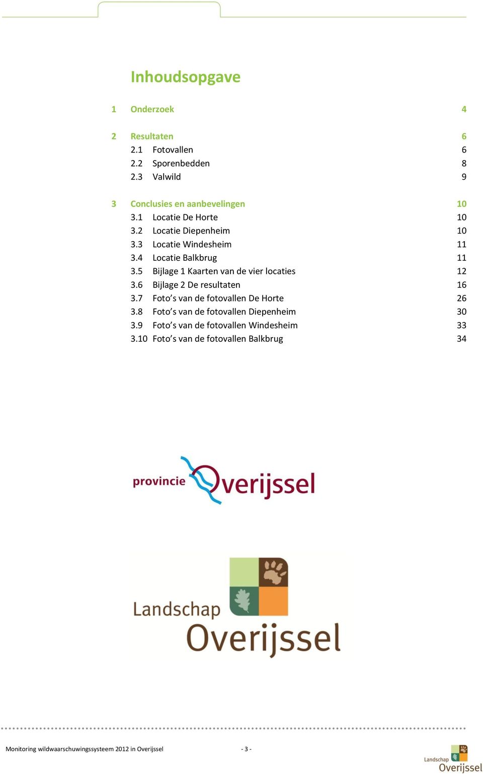 5 Bijlage 1 Kaarten van de vier locaties 12 3.6 Bijlage 2 De resultaten 16 3.7 Foto s van de fotovallen De Horte 26 3.