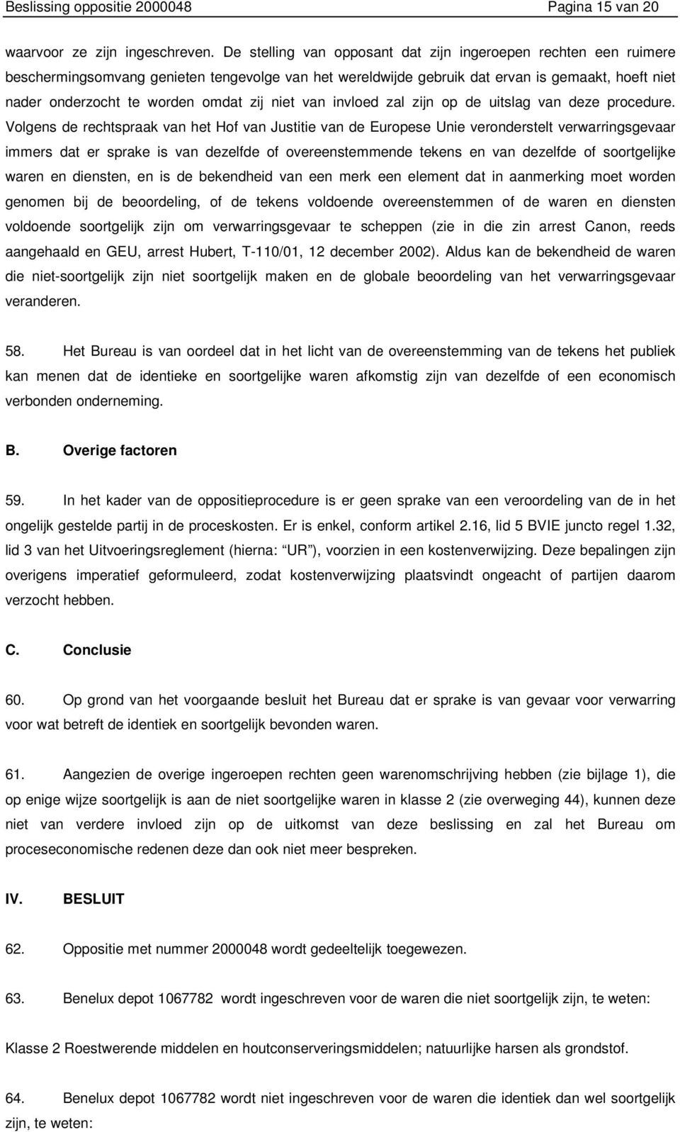 zij niet van invloed zal zijn op de uitslag van deze procedure.