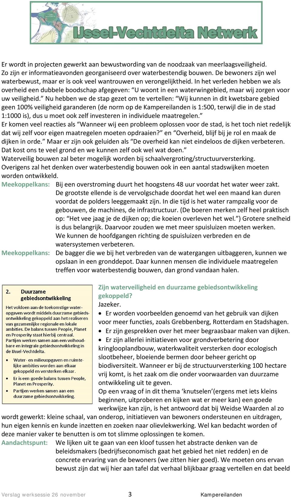 In het verleden hebben we als overheid een dubbele boodschap afgegeven: U woont in een waterwingebied, maar wij zorgen voor uw veiligheid.