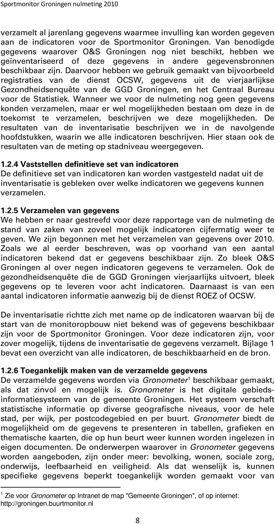 Daarvoor hebben we gebruik gemaakt van bijvoorbeeld registraties van de dienst OCSW, gegevens uit de vierjaarlijkse Gezondheidsenquête van de GGD Groningen, en het Centraal Bureau voor de Statistiek.