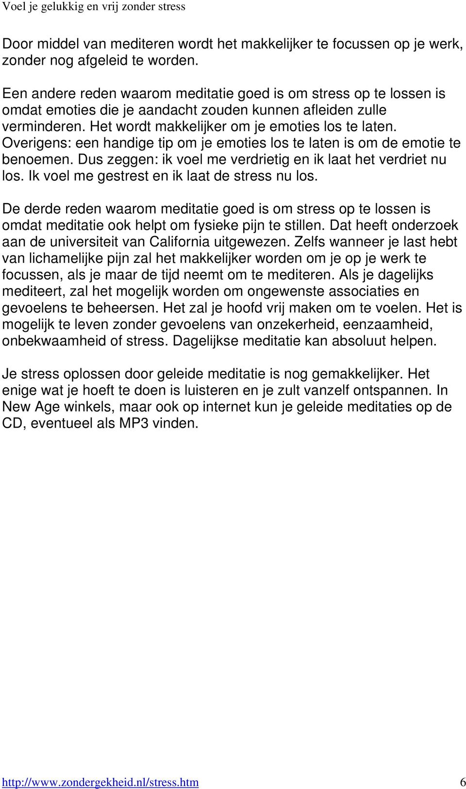 Overigens: een handige tip om je emoties los te laten is om de emotie te benoemen. Dus zeggen: ik voel me verdrietig en ik laat het verdriet nu los. Ik voel me gestrest en ik laat de stress nu los.