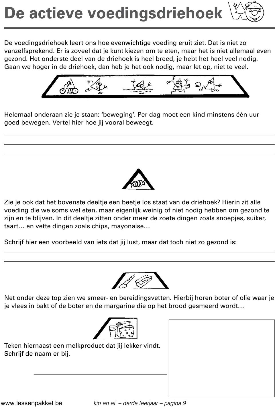 Gaan we hoger in de driehoek, dan heb je het ook nodig, maar let op, niet te veel. Helemaal onderaan zie je staan: beweging. Per dag moet een kind minstens één uur goed bewegen.