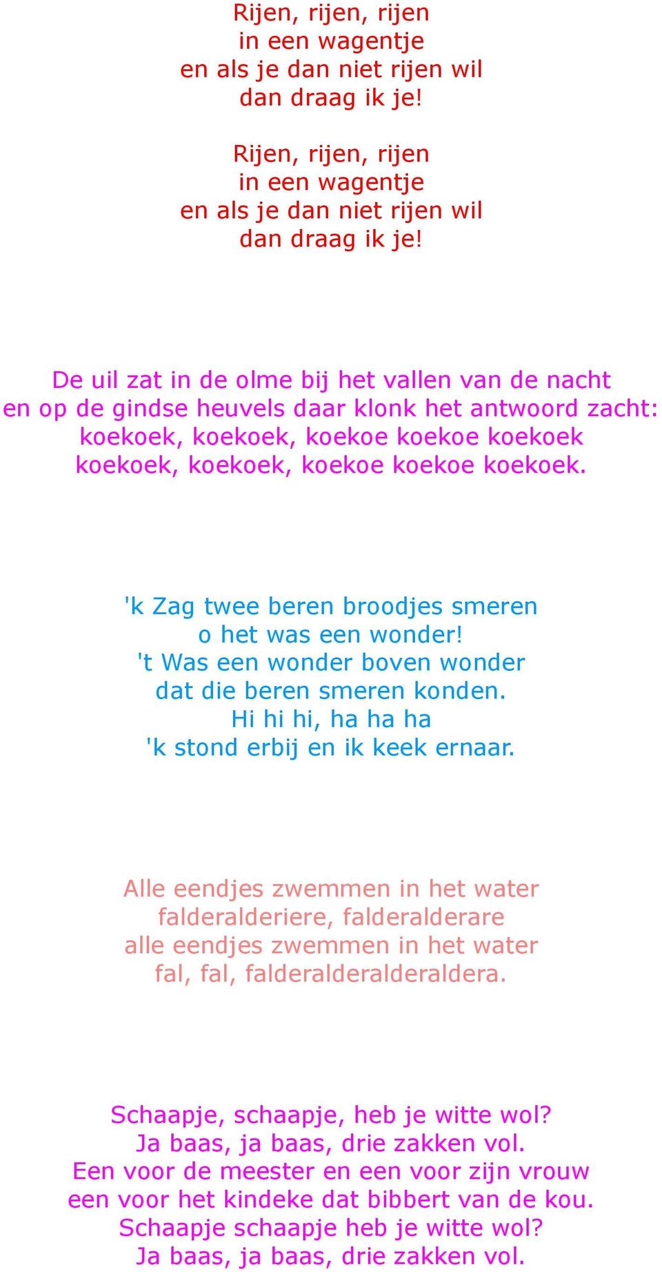 'k Zag twee beren broodjes smeren o het was een wonder! 't Was een wonder boven wonder dat die beren smeren konden. Hi hi hi, ha ha ha 'k stond erbij en ik keek ernaar.