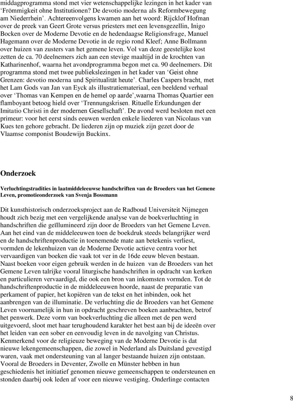 Manuel Hagemann over de Moderne Devotie in de regio rond Kleef; Anne Bollmann over huizen van zusters van het gemene leven. Vol van deze geestelijke kost zetten de ca.