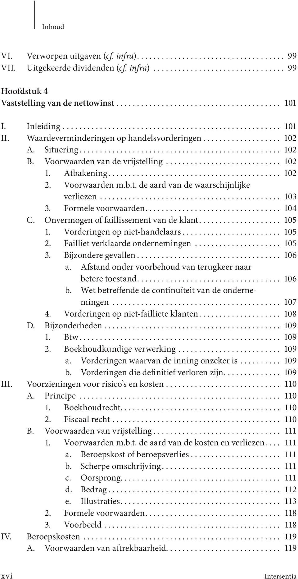 Voorwaarden van de vrijstelling............................ 102 1. Afbakening.......................................... 102 2. Voorwaarden m.b.t. de aard van de waarschijnlijke verliezen............................................ 103 3.