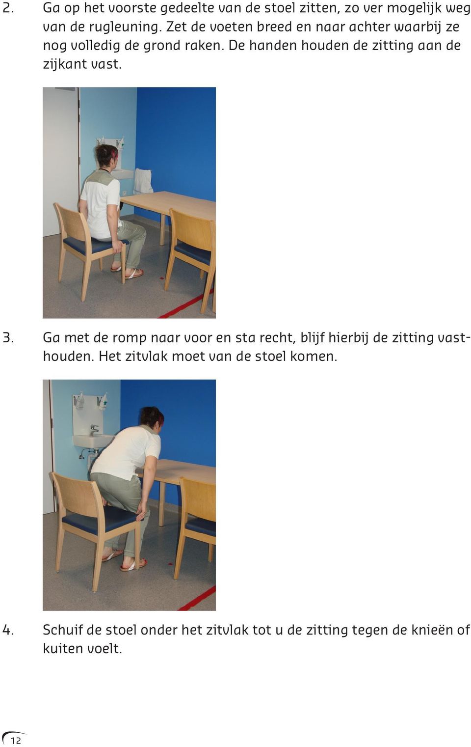 De handen houden de zitting aan de zijkant vast. 3.