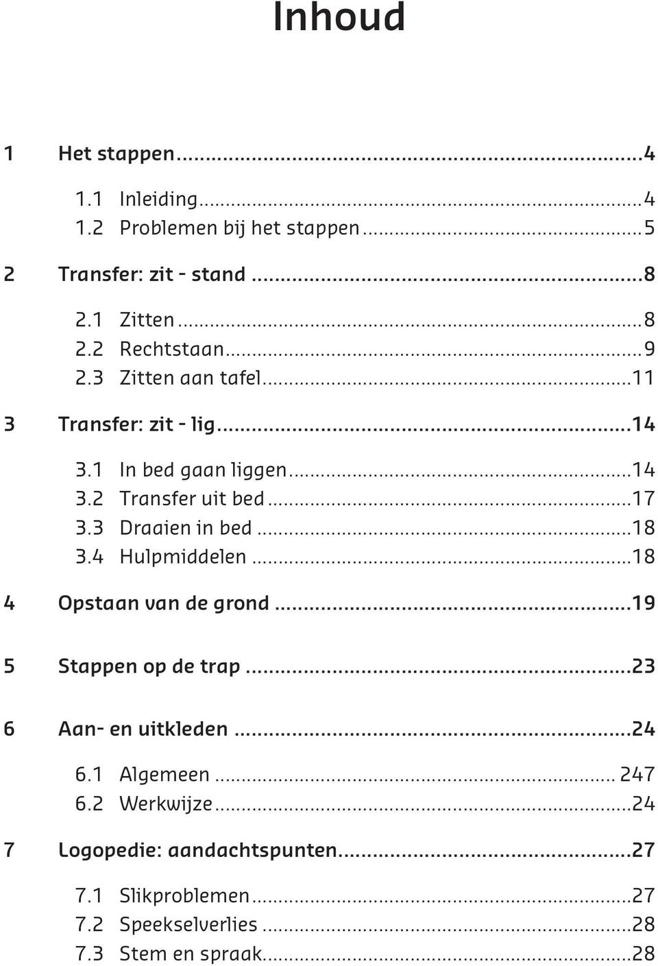 3 Draaien in bed...18 3.4 Hulpmiddelen...18 4 Opstaan van de grond...19 5 Stappen op de trap...23 6 Aan- en uitkleden...24 6.