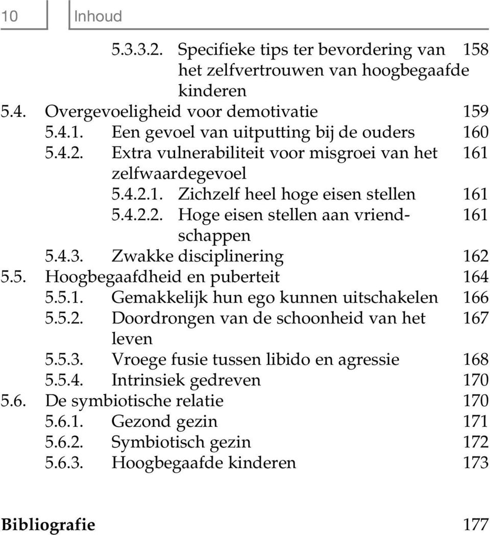 Zwakke disciplinering 162 5.5. Hoogbegaafdheid en puberteit 164 5.5.1. Gemakkelijk hun ego kunnen uitschakelen 166 5.5.2. Doordrongen van de schoonheid van het 167 leven 5.5.3.