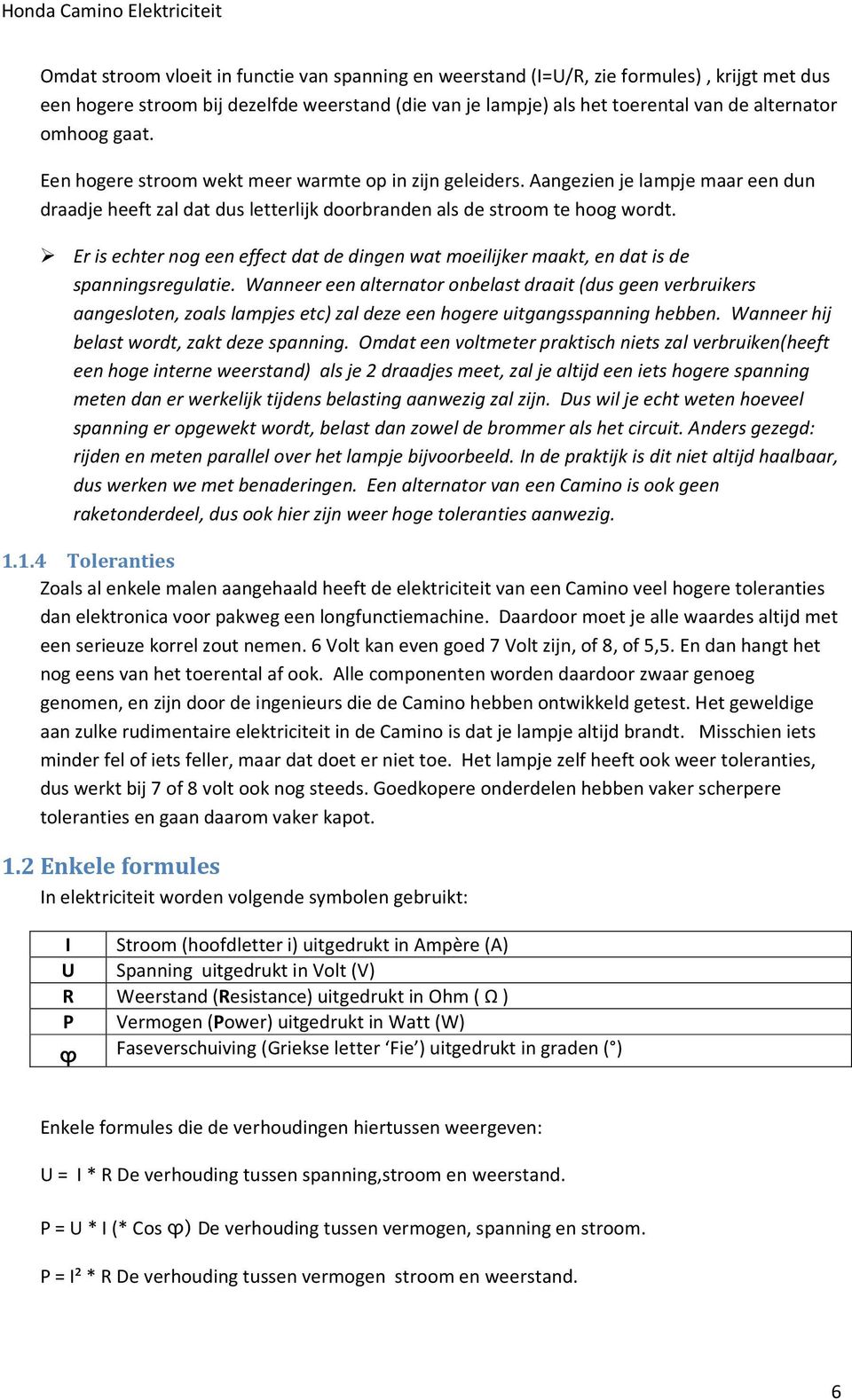 Er is echter nog een effect dat de dingen wat moeilijker maakt, en dat is de spanningsregulatie.