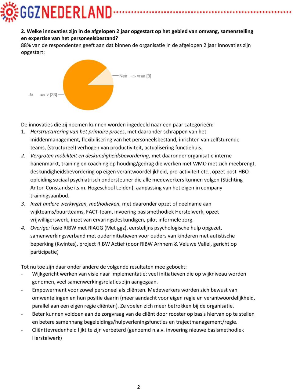 Herstructurering van het primaire proces, met daaronder schrappen van het middenmanagement, flexibilisering van het personeelsbestand, inrichten van zelfsturende teams, (structureel) verhogen van