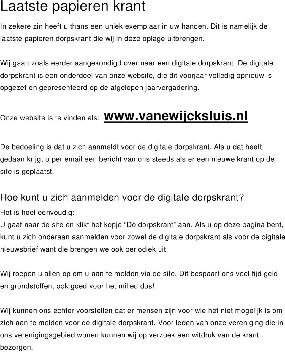 De digitale dorpskrant is een onderdeel van onze website, die dit voorjaar volledig opnieuw is opgezet en gepresenteerd op de afgelopen jaarvergadering. Onze website is te vinden als: www.