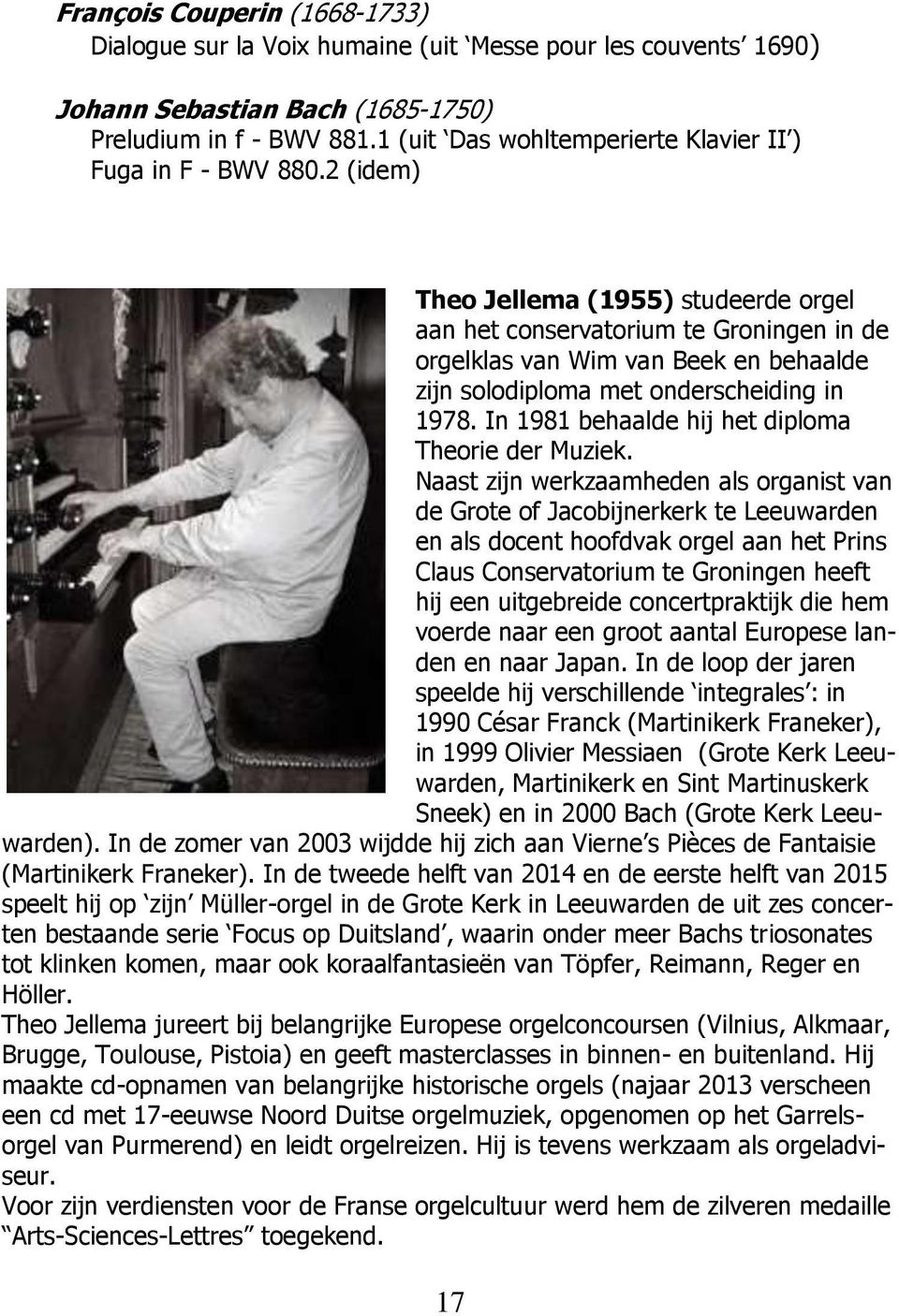 2 (idem) Theo Jellema (1955) studeerde orgel aan het conservatorium te Groningen in de orgelklas van Wim van Beek en behaalde zijn solodiploma met onderscheiding in 1978.