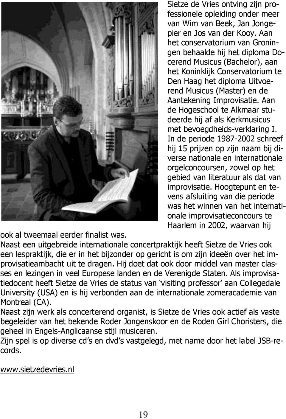 Improvisatie. Aan de Hogeschool te Alkmaar studeerde hij af als Kerkmusicus met bevoegdheids-verklaring I.