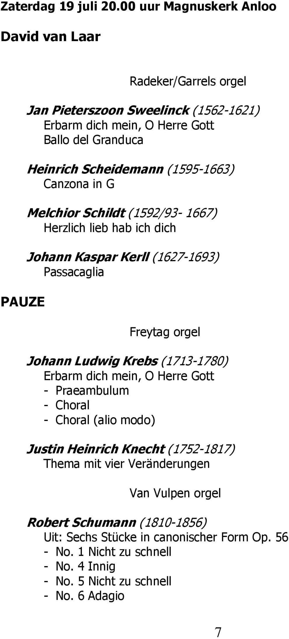 Scheidemann (1595-1663) Canzona in G Melchior Schildt (1592/93-1667) Herzlich lieb hab ich dich Johann Kaspar Kerll (1627-1693) Passacaglia Freytag orgel Johann Ludwig