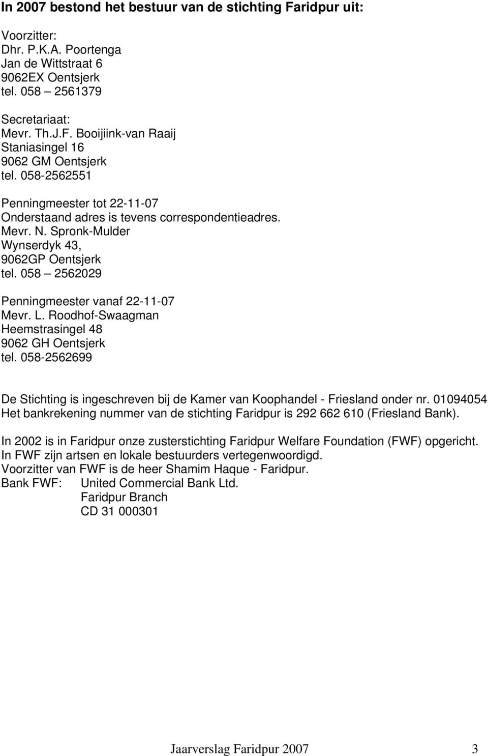 Roodhof-Swaagman Heemstrasingel 48 9062 GH Oentsjerk tel. 058-2562699 De Stichting is ingeschreven bij de Kamer van Koophandel - Friesland onder nr.