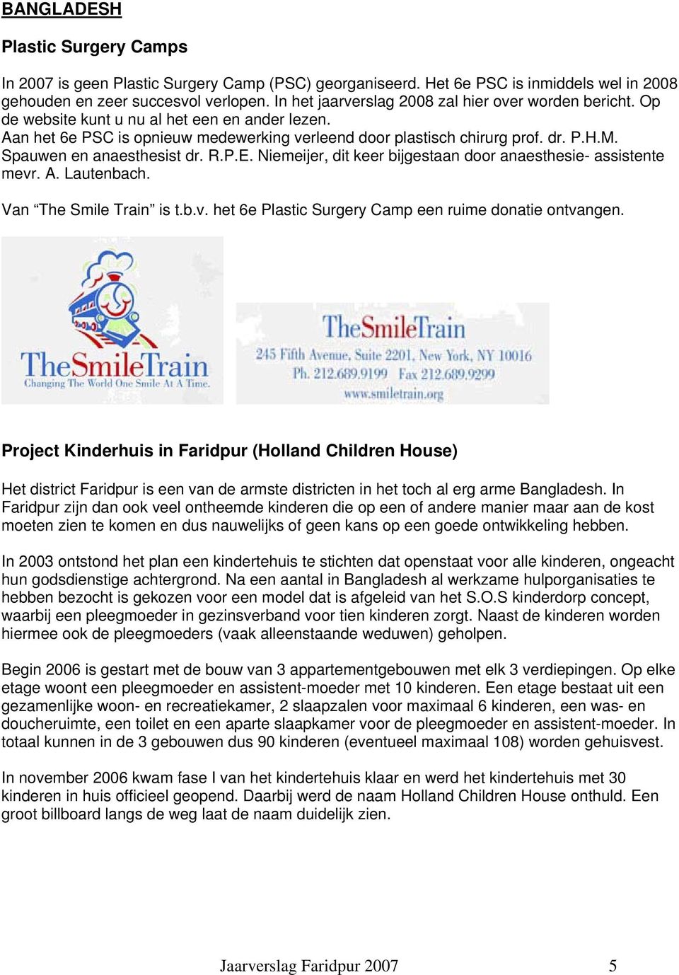 Spauwen en anaesthesist dr. R.P.E. Niemeijer, dit keer bijgestaan door anaesthesie- assistente mevr. A. Lautenbach. Van The Smile Train is t.b.v. het 6e Plastic Surgery Camp een ruime donatie ontvangen.