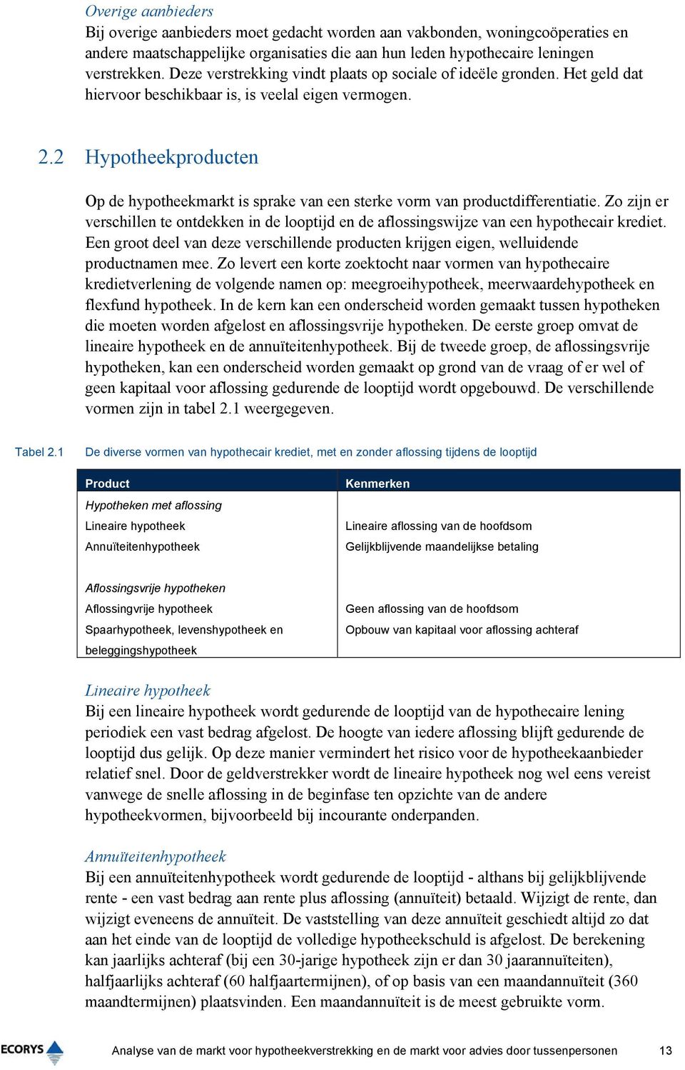 2 Hypotheekproducten Op de hypotheekmarkt is sprake van een sterke vorm van productdifferentiatie. Zo zijn er verschillen te ontdekken in de looptijd en de aflossingswijze van een hypothecair krediet.