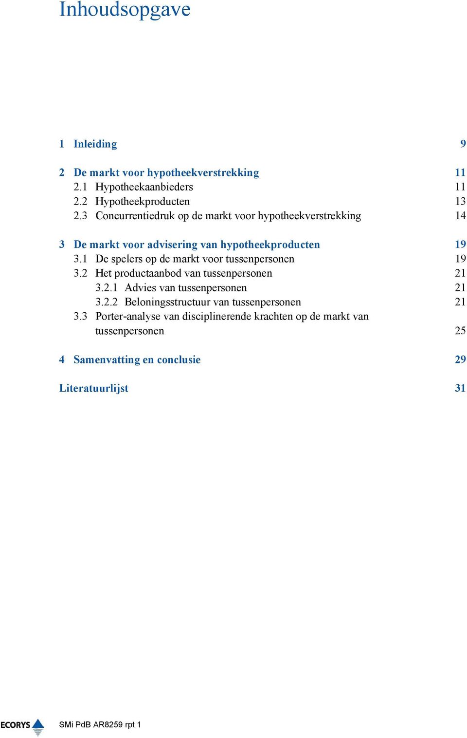 1 De spelers op de markt voor tussenpersonen 19 3.2 Het productaanbod van tussenpersonen 21 3.2.1 Advies van tussenpersonen 21 3.2.2 Beloningsstructuur van tussenpersonen 21 3.