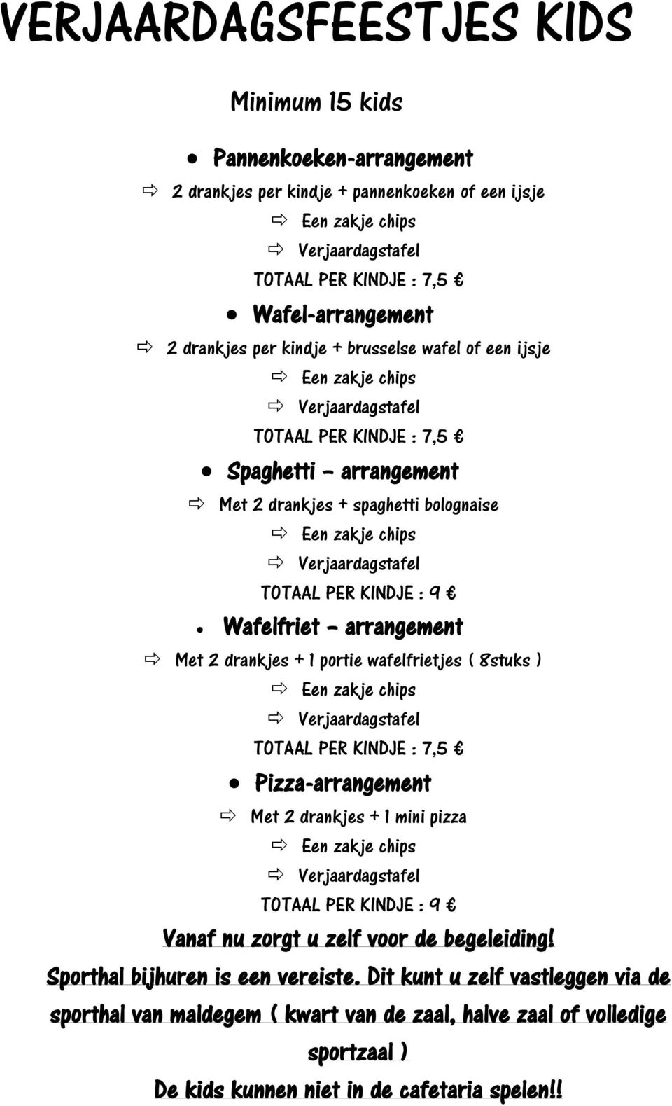 Verjaardagstafel TOTAAL PER KINDJE : 9 Wafelfriet arrangement Met 2 drankjes + 1 portie wafelfrietjes ( 8stuks ) Een zakje chips Verjaardagstafel TOTAAL PER KINDJE : 7,5 Pizza-arrangement Met 2