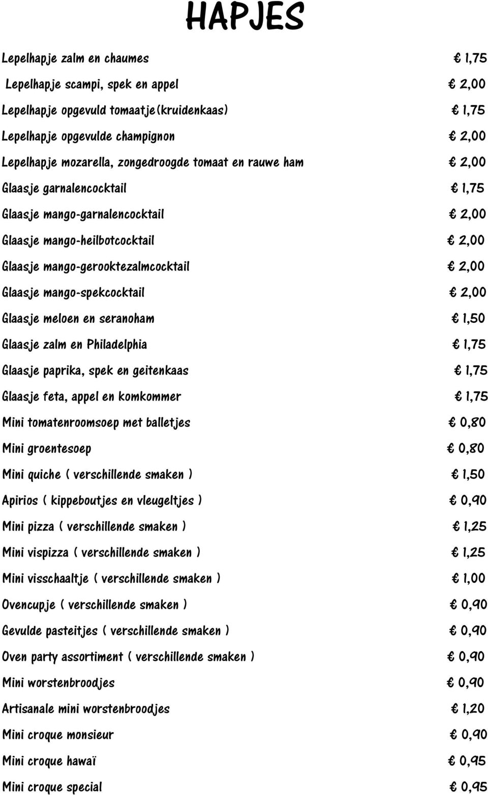 Glaasje meloen en seranoham 1,50 Glaasje zalm en Philadelphia 1,75 Glaasje paprika, spek en geitenkaas 1,75 Glaasje feta, appel en komkommer 1,75 Mini tomatenroomsoep met balletjes 0,80 Mini