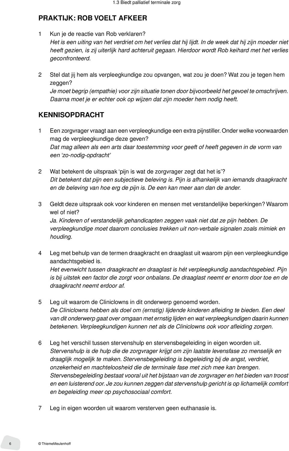 2 Stel dat jij hem als verpleegkundige zou opvangen, wat zou je doen? Wat zou je tegen hem zeggen? Je moet begrip (empathie) voor zijn situatie tonen door bijvoorbeeld het gevoel te omschrijven.