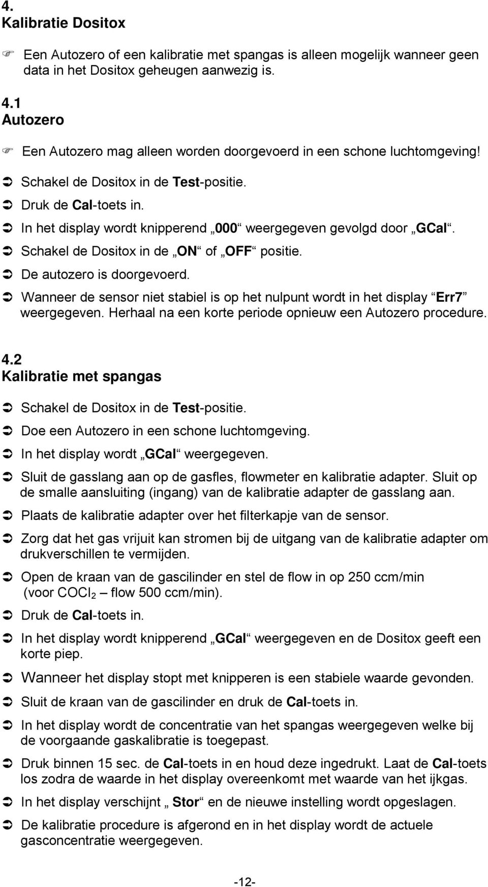 In het display wordt knipperend 000 weergegeven gevolgd door GCal. Schakel de Dositox in de ON of OFF positie. De autozero is doorgevoerd.