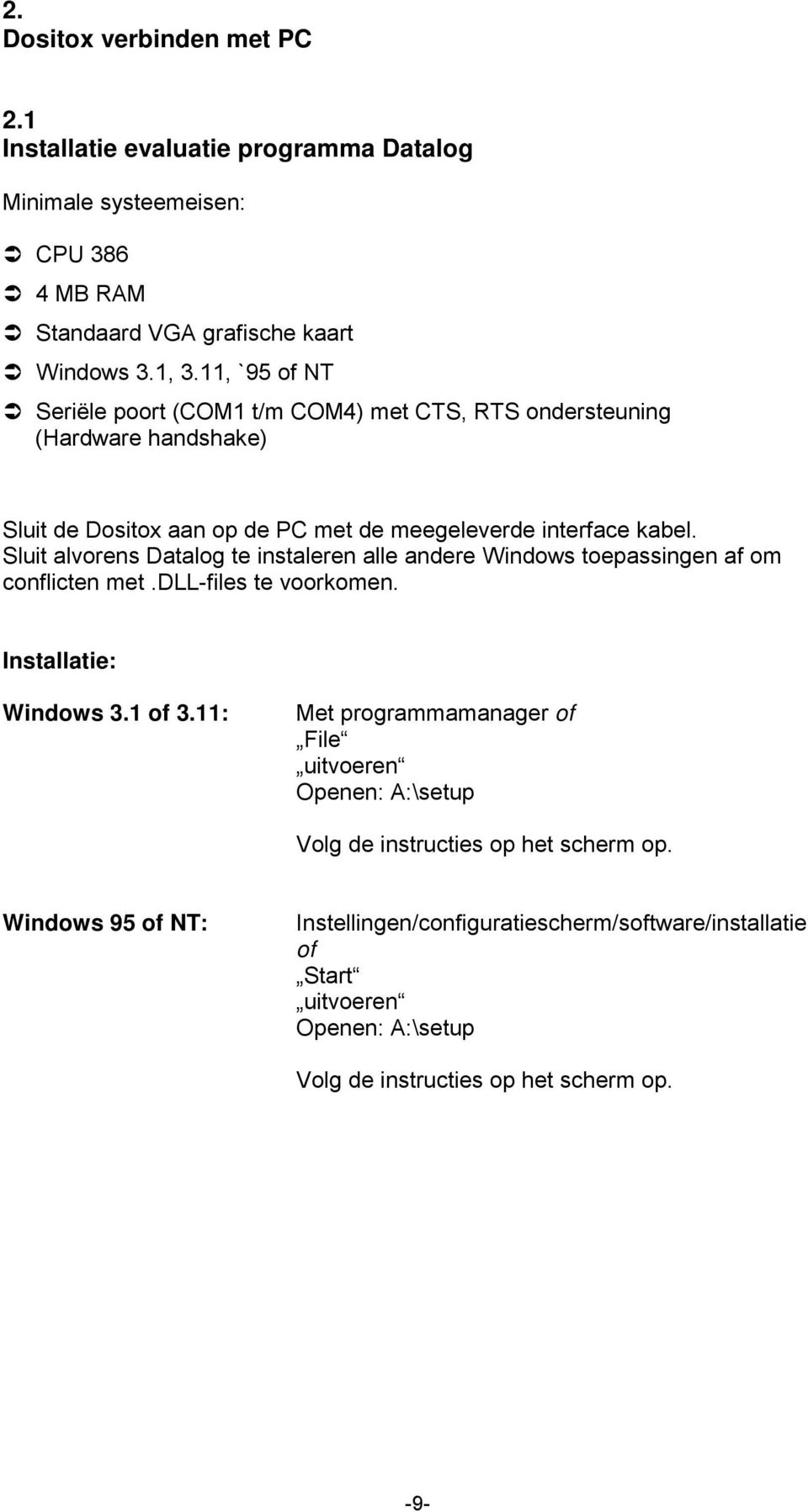 Sluit alvorens Datalog te instaleren alle andere Windows toepassingen af om conflicten met.dll-files te voorkomen. Installatie: Windows 3.1 of 3.