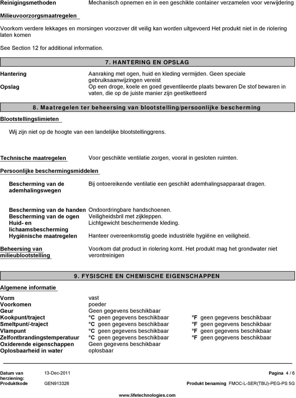 Geen speciale gebruiksaanwijzingen vereist Op een droge, koele en goed geventileerde plaats bewaren De stof bewaren in vaten, die op de juiste manier zijn geetiketteerd Blootstellingslimieten 8.