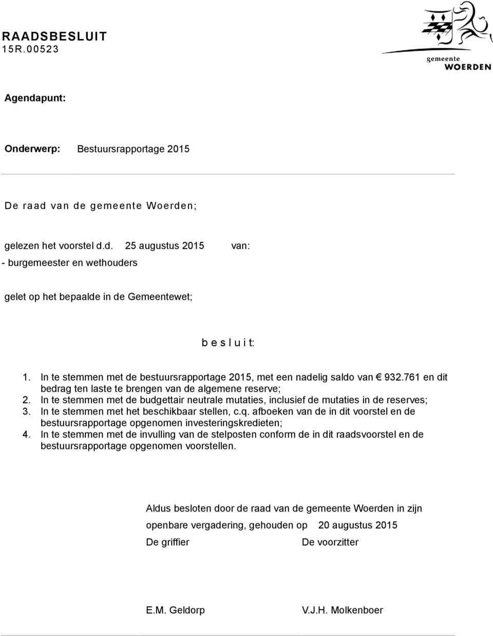 In te stemmen met de budgettair neutrale mutaties, inclusief de mutaties in de reserves; 3. In te stemmen met het beschikbaar stellen, c.q.