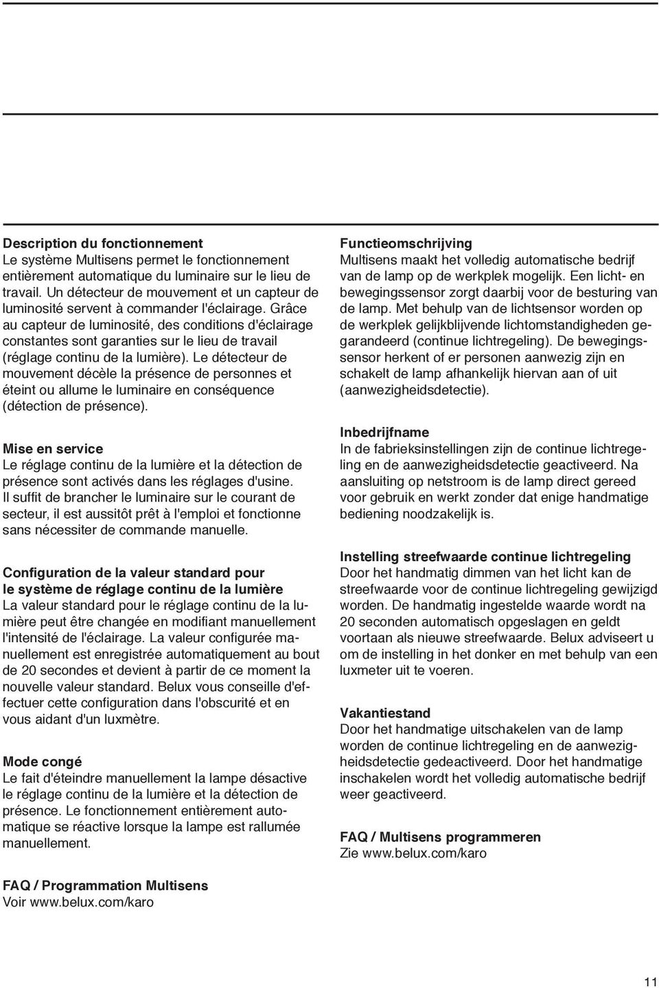 Grâce au capteur de luminosité, des conditions d'éclairage constantes sont garanties sur le lieu de travail (réglage continu de la lumière).