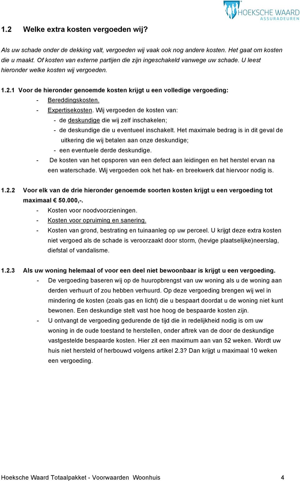 1 Voor de hieronder genoemde kosten krijgt u een volledige vergoeding: - Bereddingskosten. - Expertisekosten.