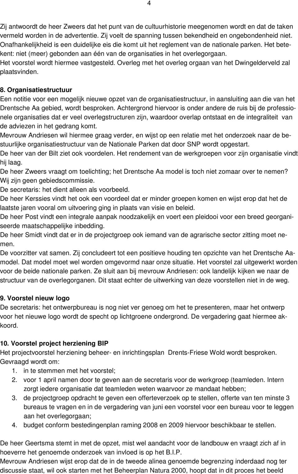 Het voorstel wordt hiermee vastgesteld. Overleg met het overleg orgaan van het Dwingelderveld zal plaatsvinden. 8.