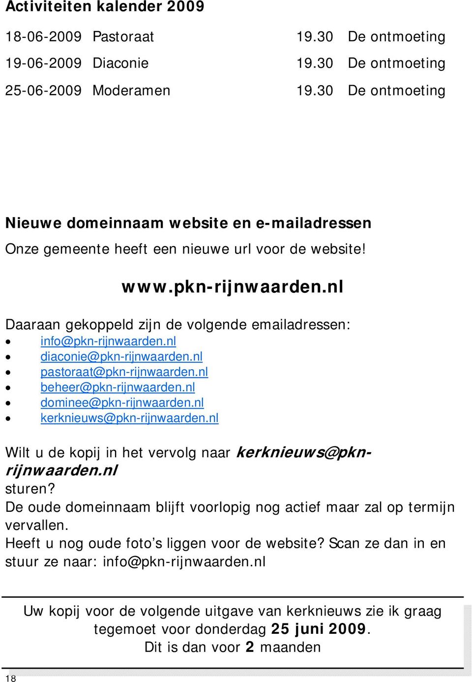 nl Daaraan gekoppeld zijn de volgende emailadressen: info@pkn-rijnwaarden.nl diaconie@pkn-rijnwaarden.nl pastoraat@pkn-rijnwaarden.nl beheer@pkn-rijnwaarden.nl dominee@pkn-rijnwaarden.