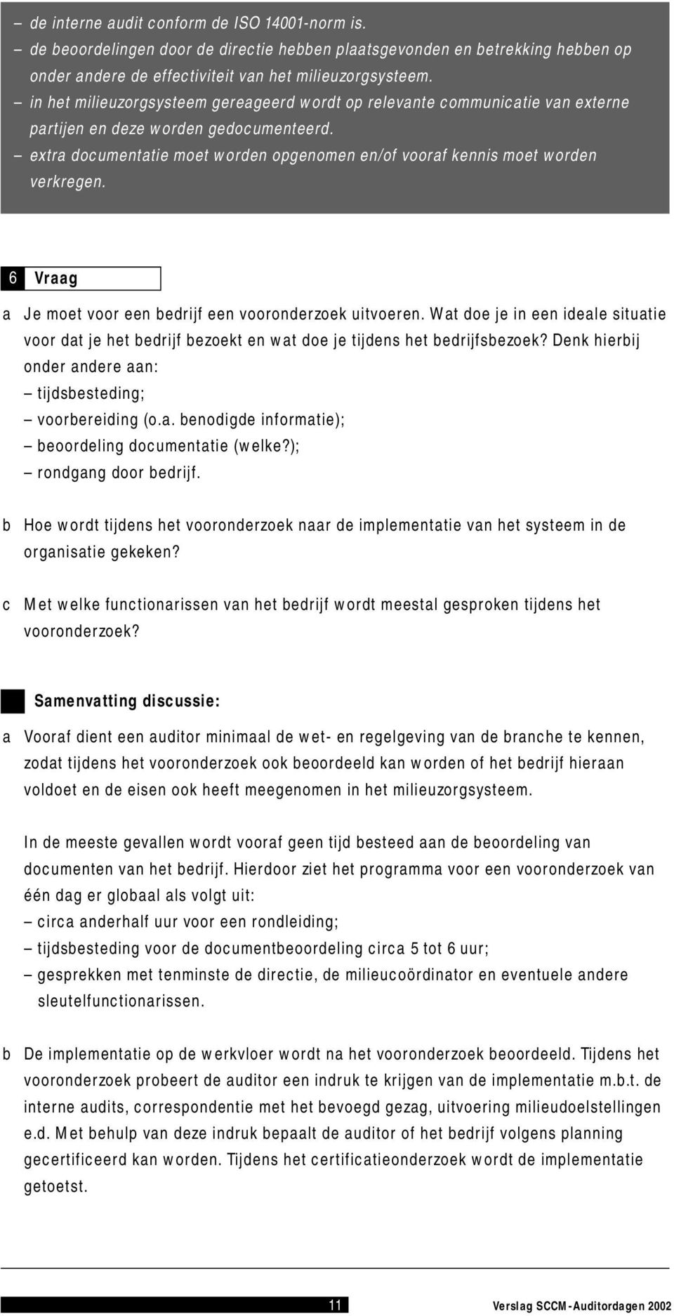 6 Vrg Je moet voor een edrijf een vooronderzoek uitvoeren. Wt doe je in een idele situtie voor dt je het edrijf ezoekt en wt doe je tijdens het edrijfsezoek?