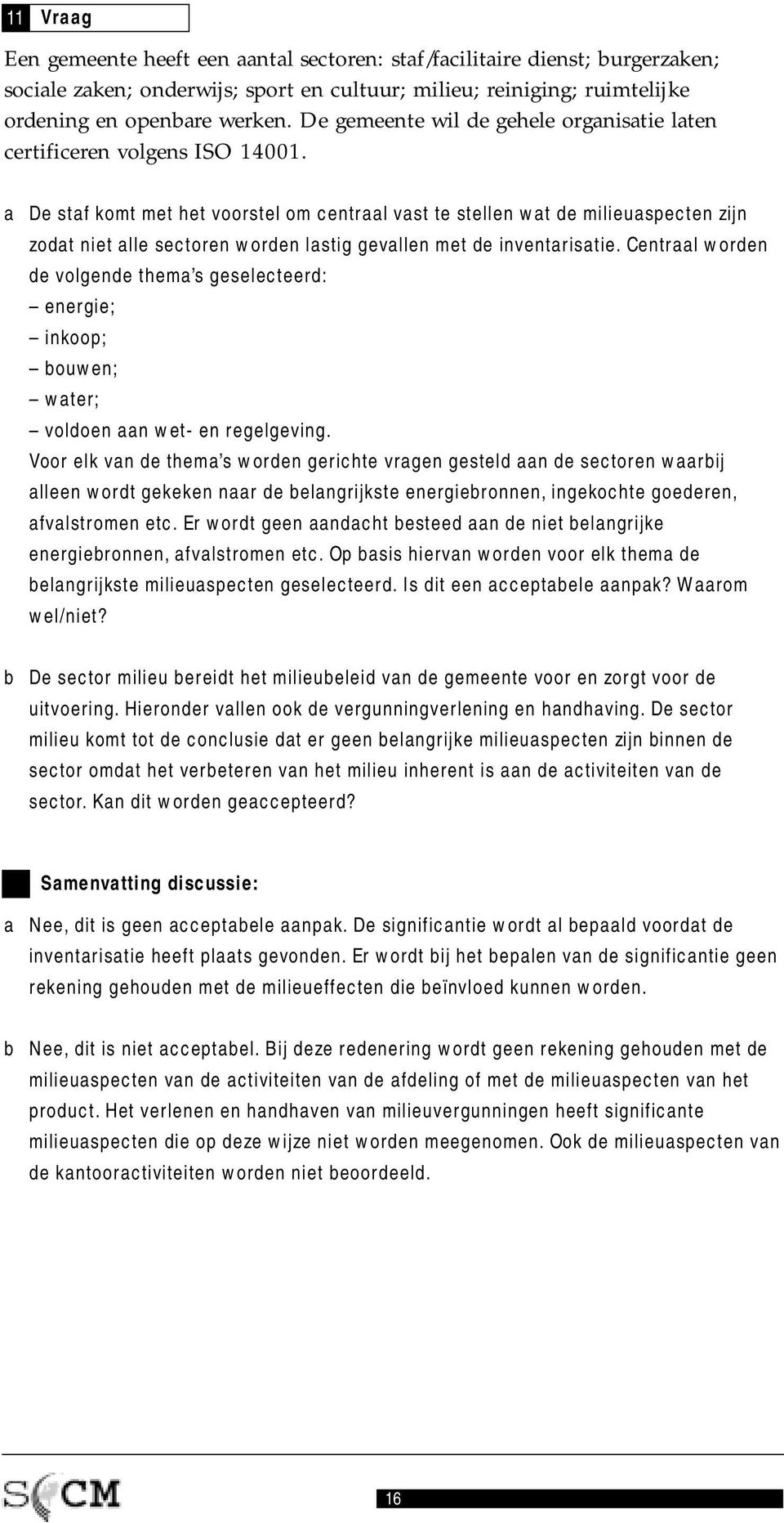 De stf komt met het voorstel om entrl vst te stellen wt de milieuspeten zijn zodt niet lle setoren worden lstig gevllen met de inventristie.